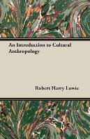 An Introduction to Cultural Anthropology - Lowie Robert Harry