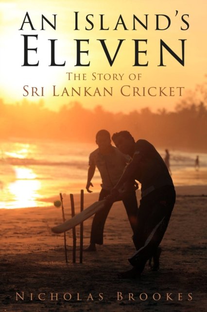 An Islands Eleven The Story Of Sri Lankan Cricket Nicholas Brookes