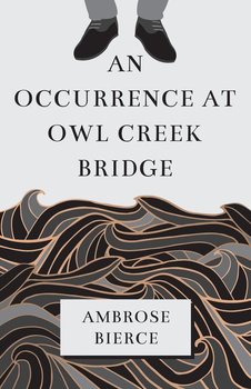 An Occurrence at Owl Creek Bridge - Bierce Ambrose