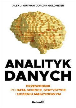 Analityk danych. Przewodnik po data science, statystyce i uczeniu maszynowym - Alex J. Gutman, Jordan Goldmeier