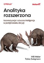 Analityka rozszerzona. Automatyzacja i sztuczna inteligencja w podejmowaniu decyzji Tobias Zwingmann, Willi Weber