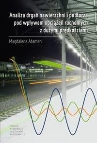 Analiza drgań nawierzchni i podtorza pod wpływem obciążeń ruchomych z dużymi prędkościami - Ataman M.