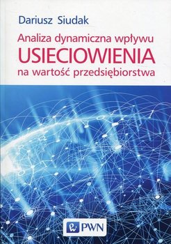 Analiza dynamiczna wpływu usieciowienia na wartość przedsiębiorstwa - Siudak Dariusz