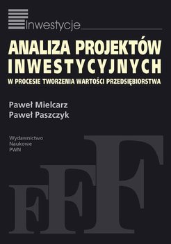 Analiza projektów inwestycyjnych w procesie tworzenia wartości przedsiębiorstwa - Mielcarz Paweł, Paszczyk Paweł