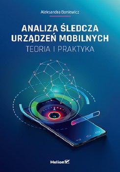 Analiza śledcza urządzeń mobilnych. Teoria i praktyka - Aleksandra Boniewicz