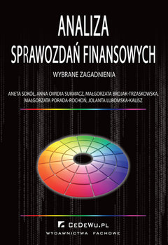 Analiza sprawozdań finansowych - wybrane zagadnienia - Sokół Aneta, Surmacz Anna Owidia, Brojak-Trzaskowska Małgorzata, Porada-Rochoń Małgorzata, Lubomska-Kalisz Jolanta