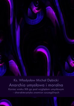 Anarchia umysłowa i moralna. Koniec wieku XIX pod względem umysłowym. Charakterystyka znamion szczególnych - Dębicki Władysław Michał