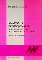 Anatomia funkcjonalna w zakresie studiów wychowania fizycznego Tom I Opracowanie zbiorowe