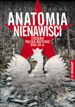 Anatomia nienawiści. Stosunki polsko-rosyjskie w XVII-XX w. - Taras Anatol