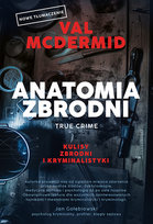 Anatomia zbrodni. True crime. Kulisy zbrodni i kryminalistyki Mcdermid Val