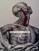 Anatomica: The Exquisite and Unsettling Art of Human Anatomy Ebenstein Joanna