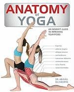 Anatomy of Yoga: An Instructor's Inside Guide to Improving Your Poses - Ellsworth Abigail