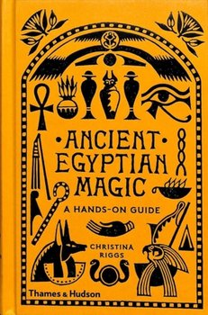 Ancient Egyptian Magic: A Hands-on Guide - Christina Riggs