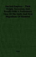 Ancient Empires - Their Origin, Succesion, And Results With A Preliminary View Of The Unity And First Migrations Of Mankind - Anon