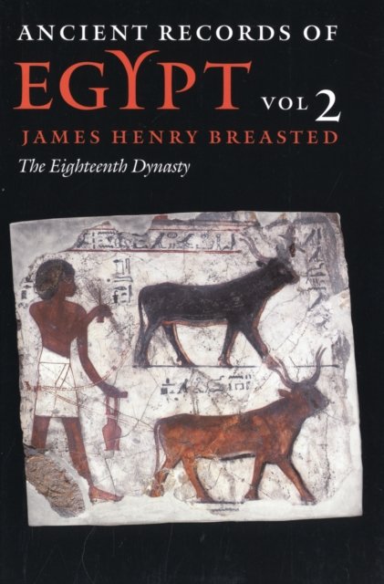 Ancient Records Of Egypt: Volume 2: The Eighteenth Dynasty - Breasted ...