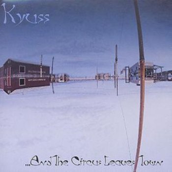 And the Circus Leaves Town - Kyuss