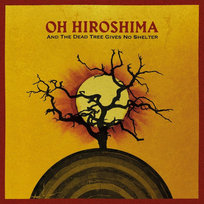 And The Dead Tree Gives No Shelter Oh Hiroshima