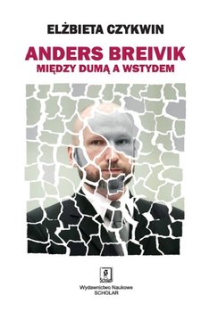 Anders Breivik. Między dumą, a wstydem - Czykwin Elżbieta