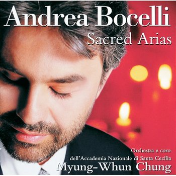 Andrea Bocelli - Sacred Arias - Andrea Bocelli, Coro dell'Accademia Nazionale di Santa Cecilia, Orchestra dell'Accademia Nazionale di Santa Cecilia, Myung Whun Chung