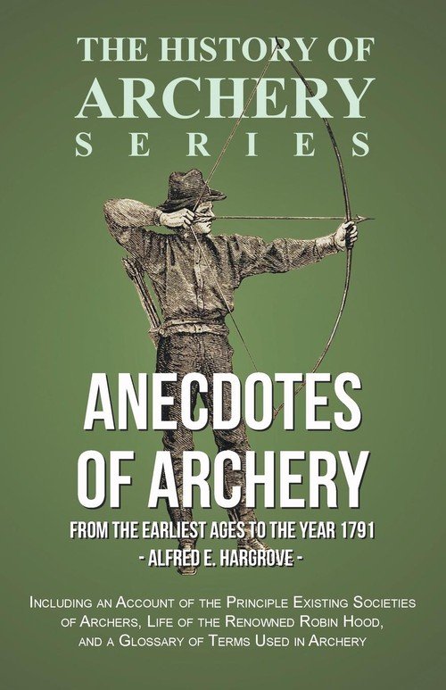 Anecdotes of Archery From The Earliest Ages to the Year 1791