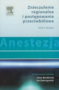 Anestezja. Znieczulenie regionalne i postępowanie przeciwbólowe - Burkey Dell R.