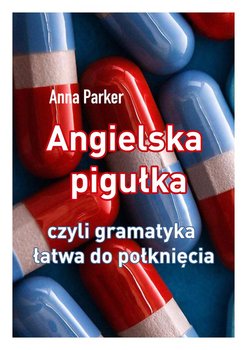 Angielska pigułka, czyli gramatyka łatwa do połknięcia - Parker Anna
