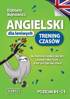 Angielski dla leniwych. Trening czasów. Skuteczna nauka języka nawet dla tych, którym się nie chce Elżbieta Bujnowicz