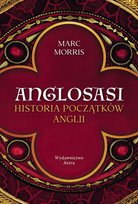 Anglosasi. Historia początków Anglii Morris Marc