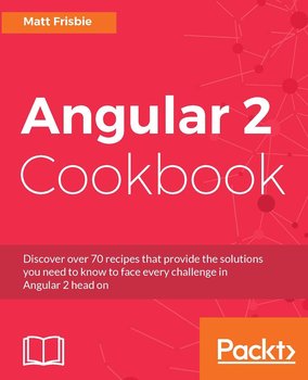 Angular 2 Cookbook - Matt Frisbie