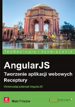 AngularJS. Tworzenie aplikacji webowych. Receptury - Matt Frisbie