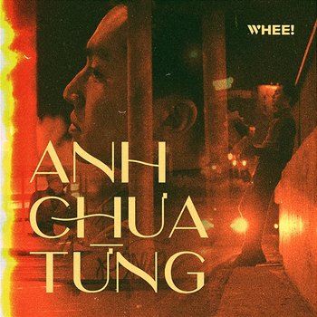 Anh Chưa Từng - Whee!