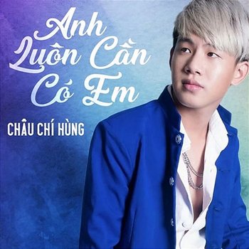 Anh Luôn Cần Có Em - Châu Chí Hùng