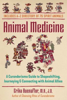 Animal Medicine: A Curanderismo Guide to Shapeshifting, Journeying, and Connecting with Animal Allie - Erika Buenaflor