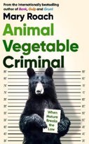 Animal Vegetable Criminal. When Nature Breaks the Law Roach Mary