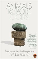 Animals, Robots, Gods Webb Keane