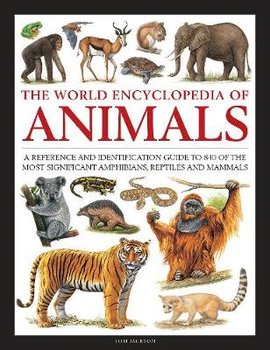 Animals, The World Encyclopedia of: A reference and identification guide to 840 of the most significant amphibians, reptiles and mammals - Jackson Tom
