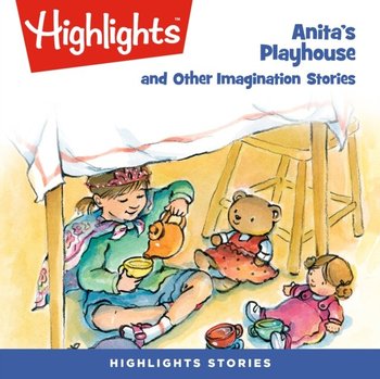 Anita's Playhouse and Other Imagination Stories - Children Highlights for