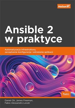 Ansible 2 w praktyce. Automatyzacja infrastruktury, zarządzanie konfiguracją i wdrażanie aplikacji - Locati Fabio Alessandro, James Freeman, Oh Daniel