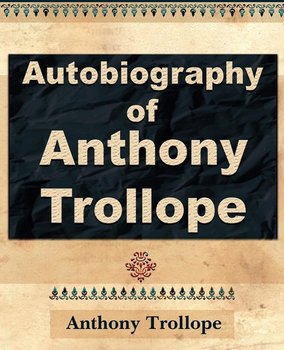 Anthony Trollope - Autobiography - 1912 - Trollope Anthony