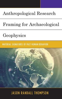 Anthropological Research Framing for Archaeological Geophysics - Thompson Jason Randall