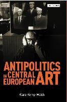 Antipolitics in Central European Art - Kemp-Welch Klara