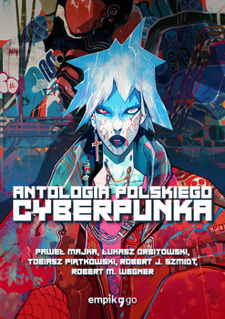 Antologia polskiego cyberpunka - Majka Paweł, Orbitowski Łukasz, Piątkowski Tobiasz, Szmidt Robert J., Wegner Robert M.