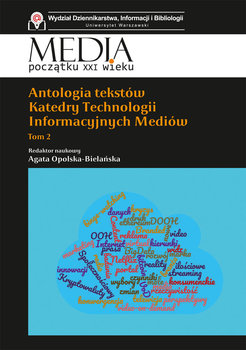 Antologia tekstów Katedry Technologii Informacyjnych Mediów. Media początku XXI wieku. Tom 2 - Opracowanie zbiorowe