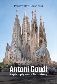 Antoni Gaudi. Kapłan piękna z Barcelony - Słowiński Przemysław