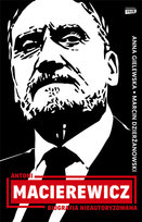 Antoni Macierewicz. Biografia nieautoryzowana Gielewska Anna, Dzierżanowski Marcin