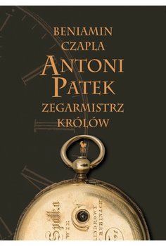 Antoni Patek. Zegarmistrz królów. Śladami życia - Czapla Beniamin