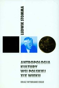 Antropologia Kultury Wsi Polskiej XIX Wieku oraz Wybrane Eseje - Stomma Ludwik
