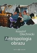 Antropologia obrazu. Fotografia jako metoda, przedmiot i medium nauk społecznych - Olechnicki Krzysztof