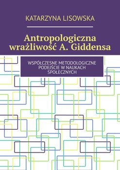 Antropologiczna wrażliwość Giddensa - Lisowska Katarzyna