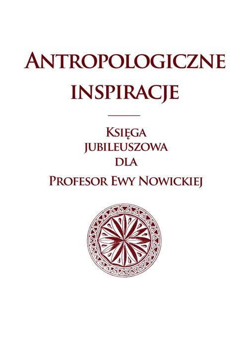 Antropologiczne inspiracje. Księga jubileuszowa dla Profesor Ewy Nowickiej - ebook PDF